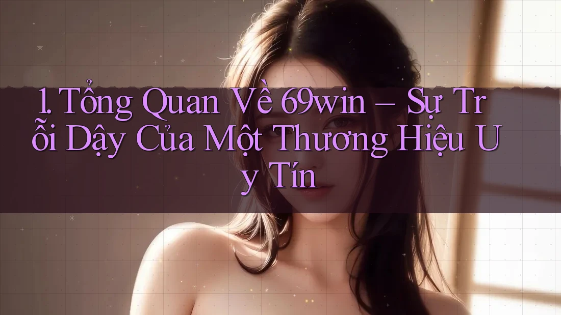 1. Tổng Quan Về 69win – Sự Trỗi Dậy Của Một Thương Hiệu Uy Tín 1. Tổng Quan Về 69win – Sự Trỗi Dậy Của Một Thương Hiệu Uy Tín