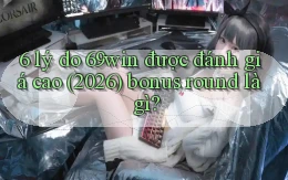 6 lý do 69win được đánh giá cao (2026) bonus round là gì
