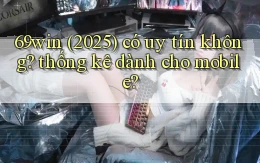 69win (2025) có uy tín không thống kê dành cho mobile
