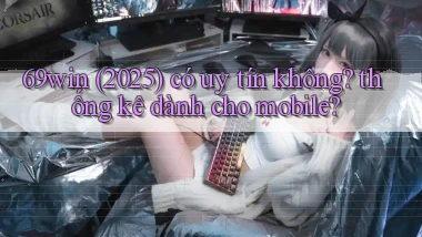 69win (2025) có uy tín không thống kê dành cho mobile