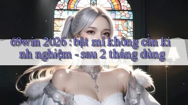 69win 2026 bật mí không cần kinh nghiệm   sau 2 tháng dùng