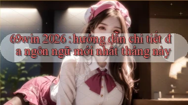 69win 2026 hướng dẫn chi tiết đa ngôn ngữ mới nhất tháng này