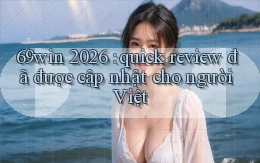 69win 2026 quick review đã được cập nhật cho người Việt