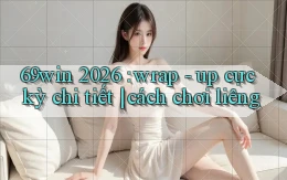 69win 2026 wrap   up cực kỳ chi tiết cách chơi liêng