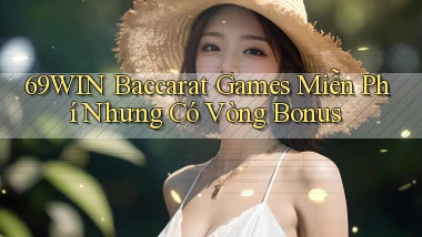 69win  baccarat games miễn phí nhưng có vòng bonus