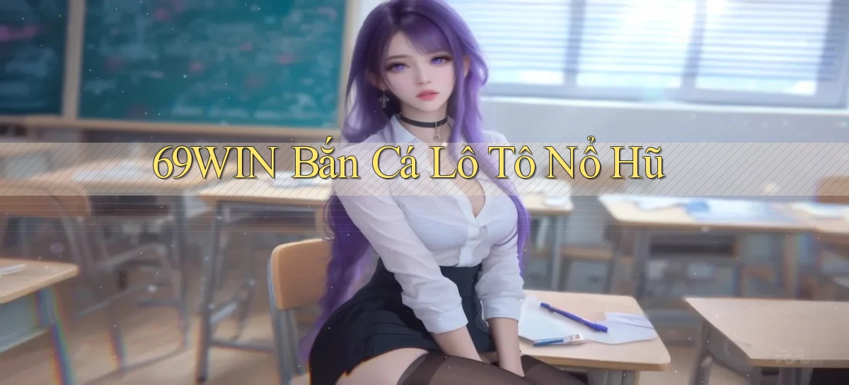 69win  bắn cá lô tô nổ hũ