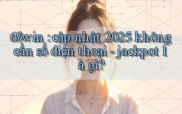 69win cập nhật 2025 không cần số điện thoại   jackpot là gì