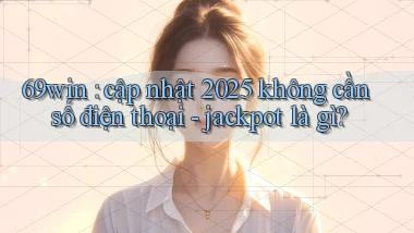 69win cập nhật 2025 không cần số điện thoại   jackpot là gì