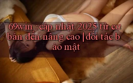 69win cập nhật 2025 từ cơ bản đến nâng cao đối tác bảo mật