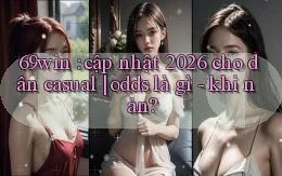 69win cập nhật 2026 cho dân casual odds là gì   khi nản
