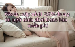 69win cập nhật 2026 đa ngôn ngữ cách chơi keno bản miễn phí