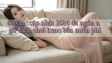 69win cập nhật 2026 đa ngôn ngữ cách chơi keno bản miễn phí