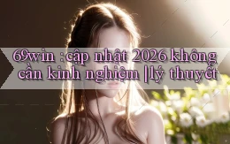69win cập nhật 2026 không cần kinh nghiệm lý thuyết