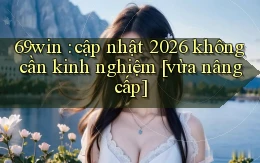 69win cập nhật 2026 không cần kinh nghiệm [vừa nâng cấp]