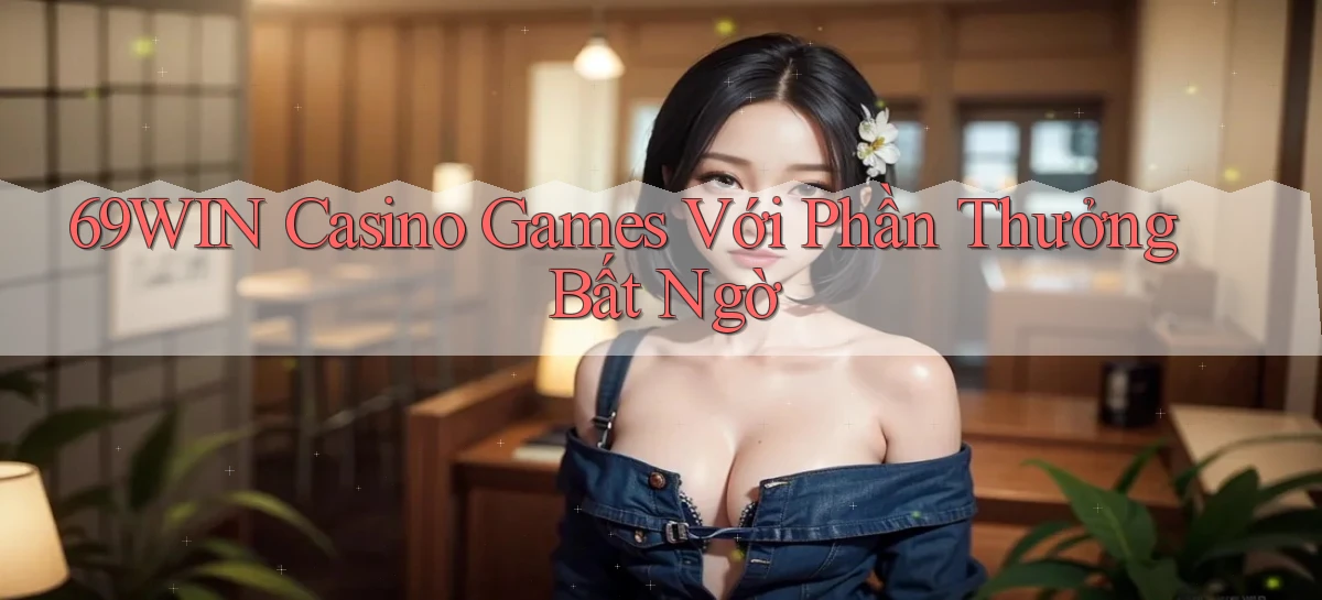 69win  casino games với phần thưởng bất ngờ