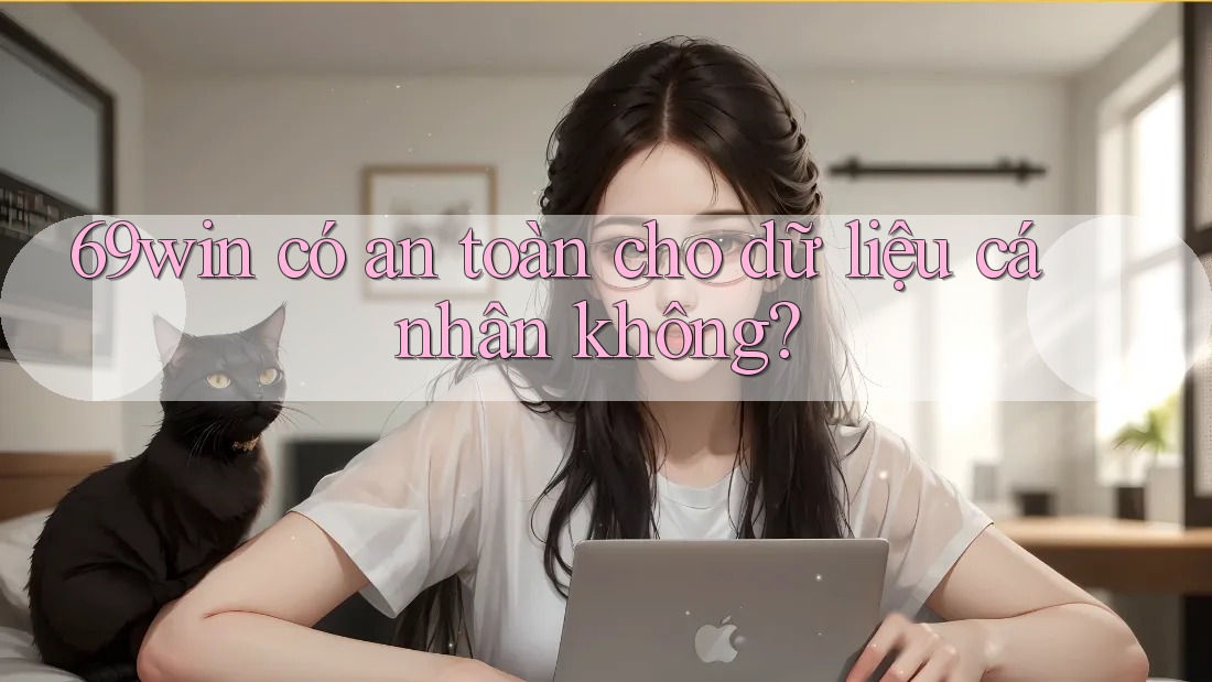 69win có an toàn cho dữ liệu cá nhân không? 69win có an toàn cho dữ liệu cá nhân không?