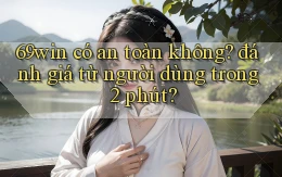 69win có an toàn không đánh giá từ người dùng trong 2 phút