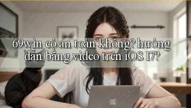 69win có an toàn không hướng dẫn bằng video trên iOS 17