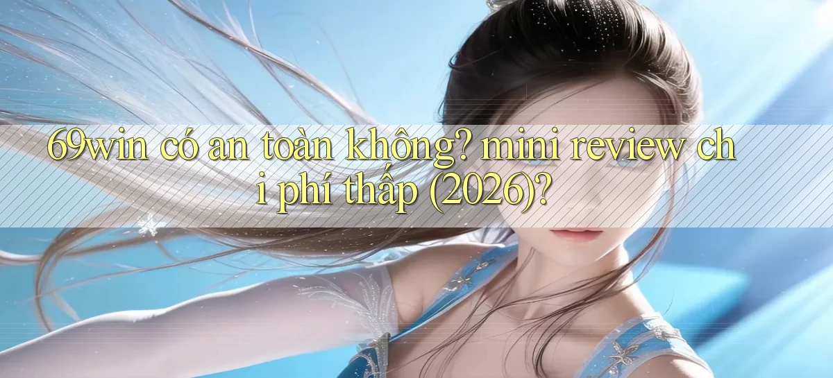 69win có an toàn không mini review chi phí thấp (2026)