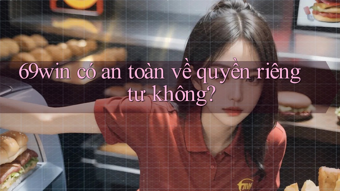 69win có an toàn về quyền riêng tư không?