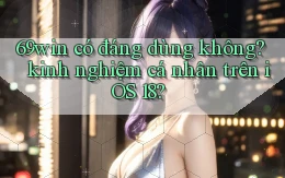 69win có đáng dùng không kinh nghiệm cá nhân trên iOS 18