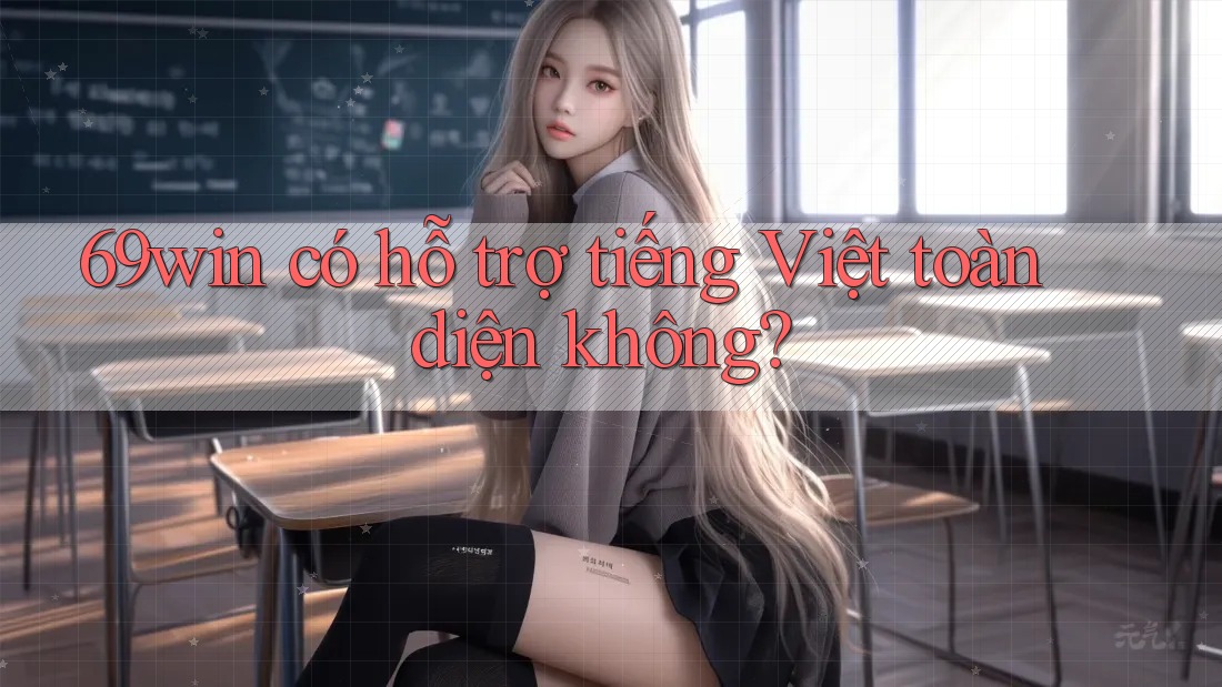 69win có hỗ trợ tiếng Việt toàn diện không?