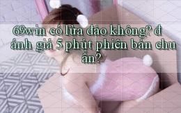 69win có lừa đảo không đánh giá 5 phút phiên bản chuẩn