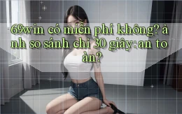 69win có miễn phí không ảnh so sánh chỉ 30 giây an toàn