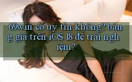 69win có uy tín không bảng giá trên iOS 18 để trải nghiệm