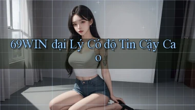 69win  đại lý có độ tin cậy cao