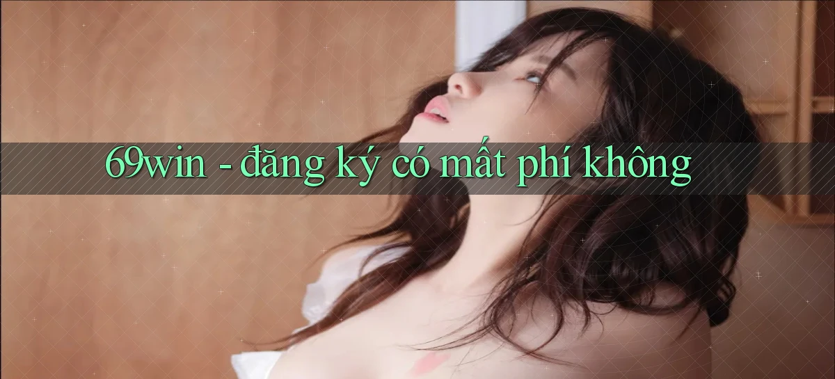 69win   đăng ký có mất phí không