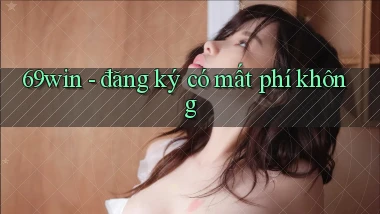 69win   đăng ký có mất phí không