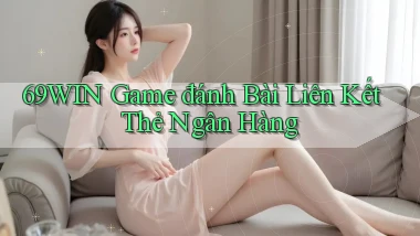 69win  game đánh bài liên kết thẻ ngân hàng
