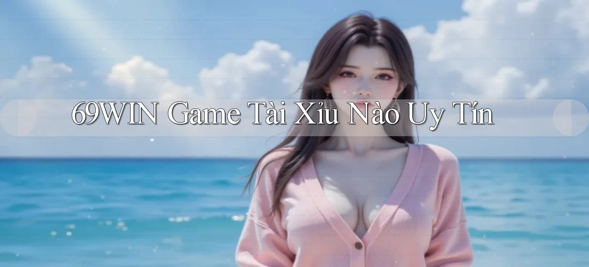 69win  game tài xỉu nào uy tín