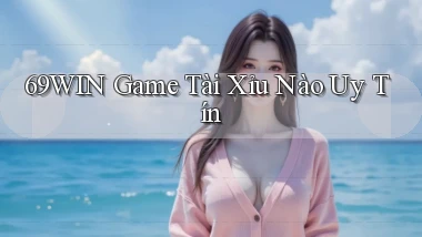 69win  game tài xỉu nào uy tín