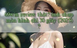 69win review thật ảnh chụp màn hình chỉ 30 giây (2025)