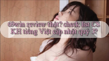 69win review thật check list CSKH tiếng Việt cập nhật quý 3