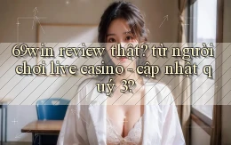 69win review thật từ người chơi live casino   cập nhật quý 3