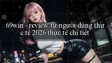 69win   review từ người dùng thực tế 2026 thực tế chi tiết