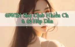 69win  slot club nhiều chủ đề hấp dẫn