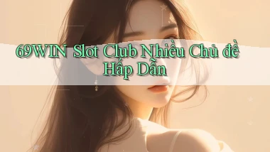 69win  slot club nhiều chủ đề hấp dẫn