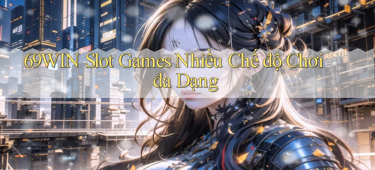 69win  slot games nhiều chế độ chơi đa dạng