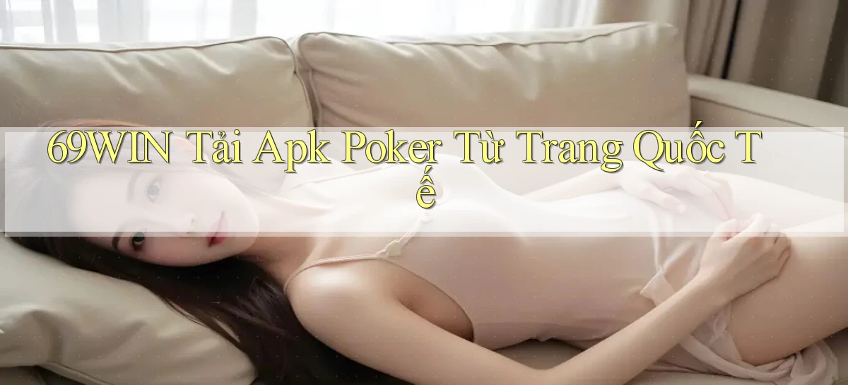 69win  tải apk poker từ trang quốc tế
