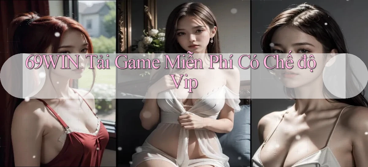 69win  tải game miễn phí có chế độ vip