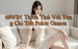 69win  thích thú với từng chi tiết poker games