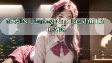 69win  thưởng nạp lần đầu lớn apk