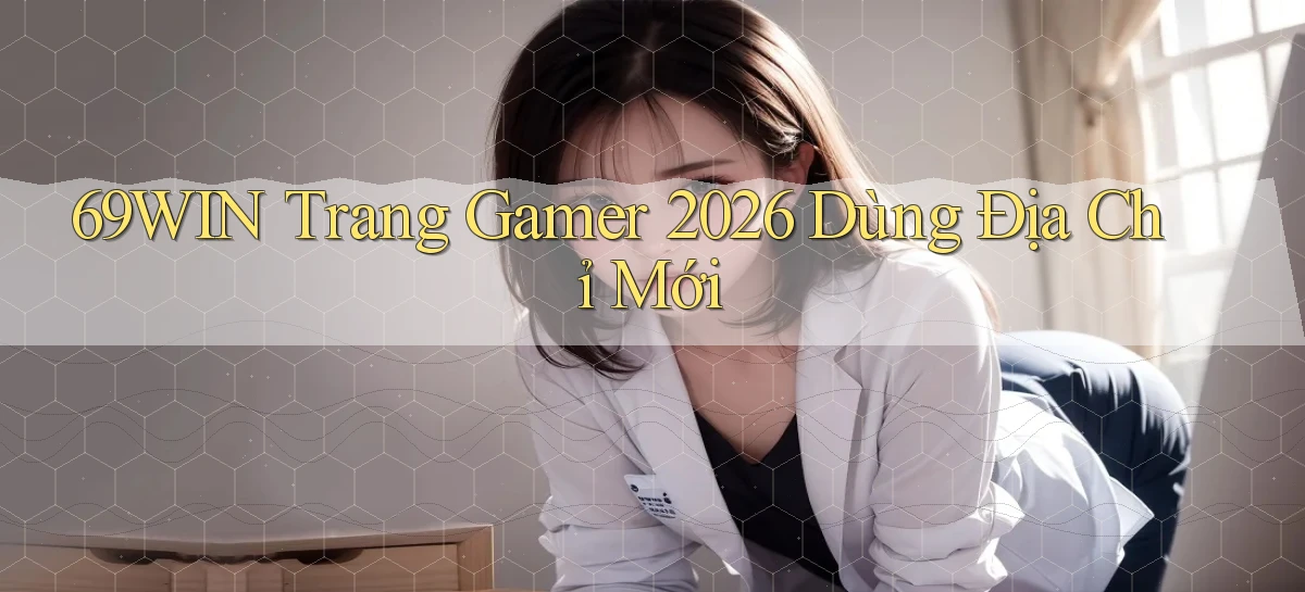 69win   Trang Gamer 2026 Dùng Địa Chỉ Mới