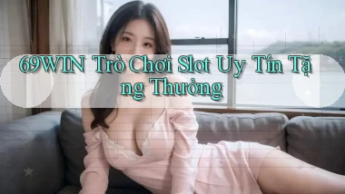 69win  trò chơi slot uy tín tặng thưởng