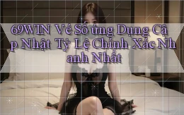 69win  vé số ứng dụng cập nhật tỷ lệ chính xác nhanh nhất