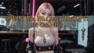 69win  win hũ quay thưởng tỉ lệ cao nhất